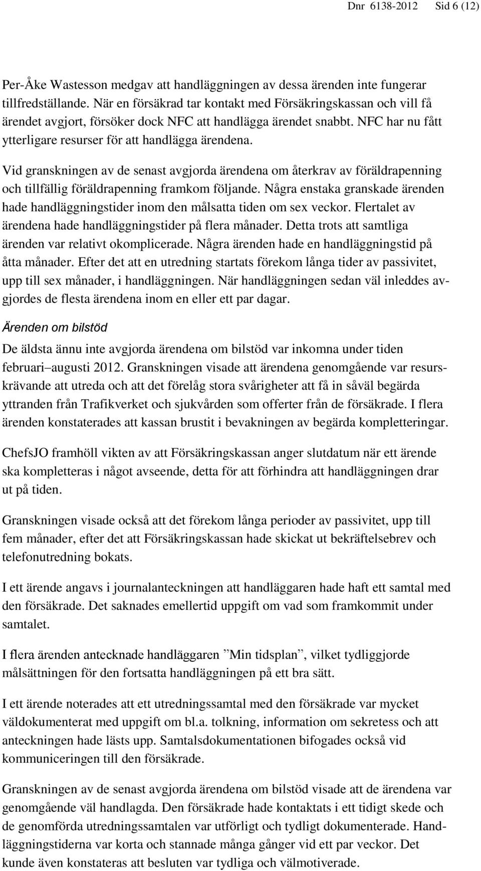 Vid granskningen av de senast avgjorda ärendena om återkrav av föräldrapenning och tillfällig föräldrapenning framkom följande.