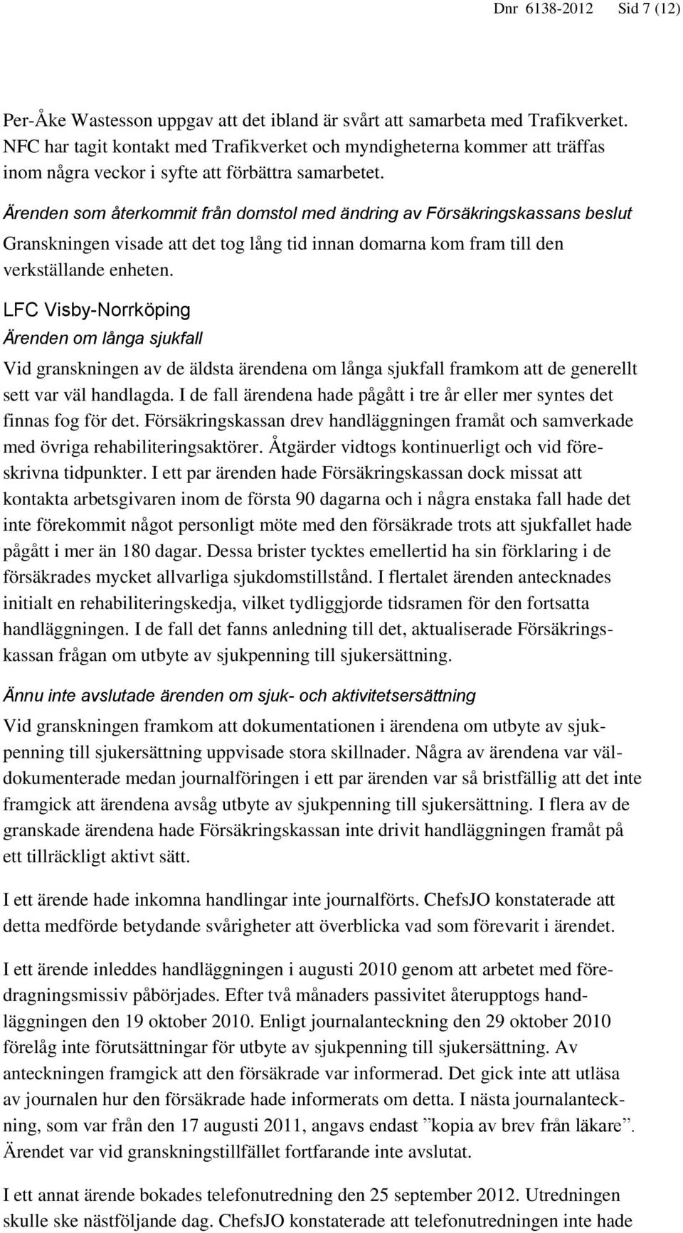 Ärenden som återkommit från domstol med ändring av Försäkringskassans beslut Granskningen visade att det tog lång tid innan domarna kom fram till den verkställande enheten.
