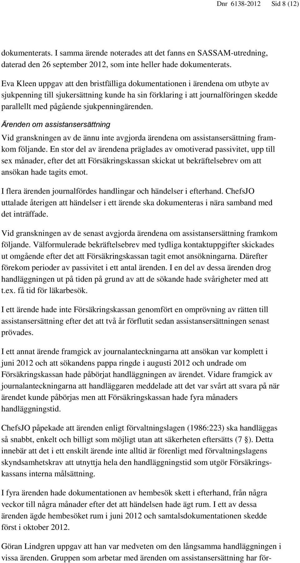 sjukpenningärenden. Ärenden om assistansersättning Vid granskningen av de ännu inte avgjorda ärendena om assistansersättning framkom följande.
