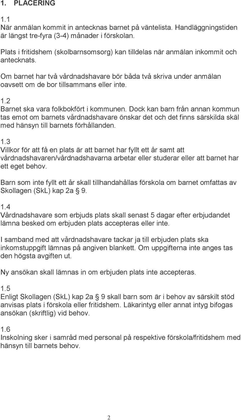 2 Barnet ska vara folkbokfört i kommunen. Dock kan barn från annan kommun tas emot om barnets vårdnadshavare önskar det och det finns särskilda skäl med hänsyn till barnets förhållanden. 1.