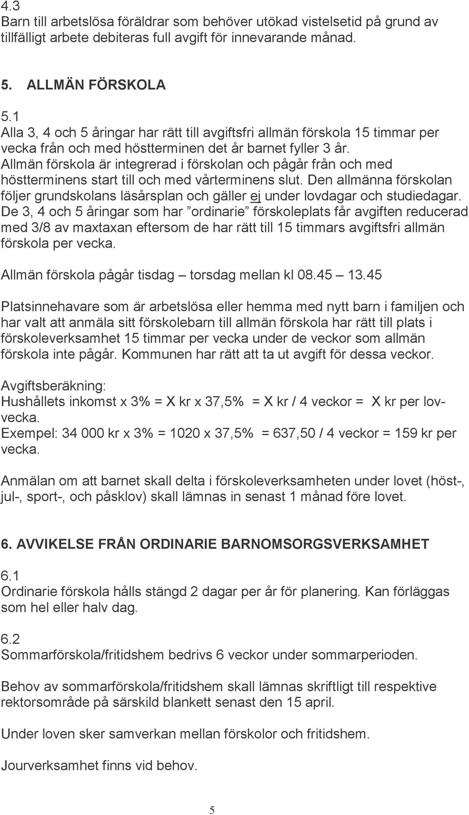 Allmän förskola är integrerad i förskolan och pågår från och med höstterminens start till och med vårterminens slut.