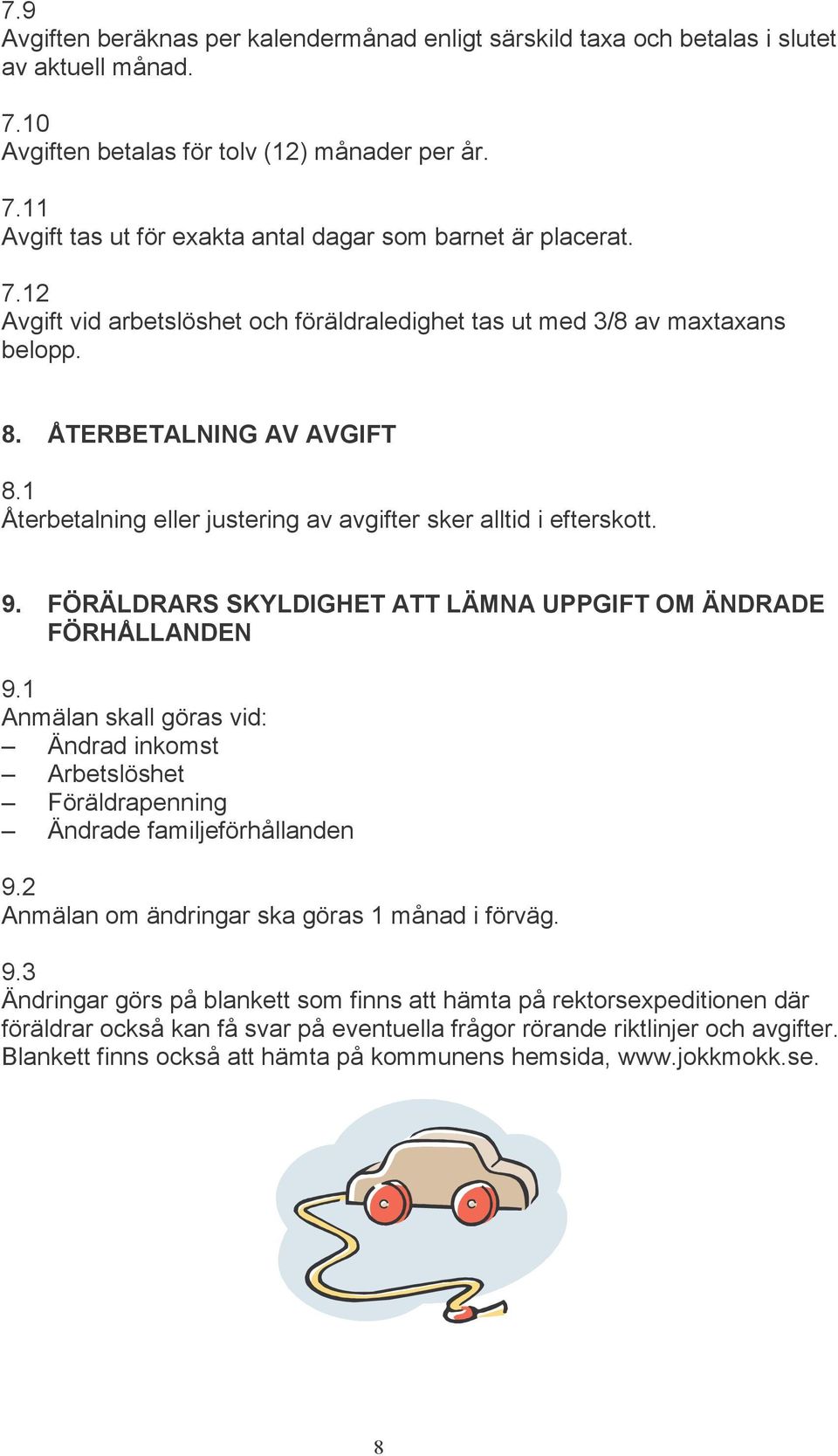 FÖRÄLDRARS SKYLDIGHET ATT LÄMNA UPPGIFT OM ÄNDRADE FÖRHÅLLANDEN 9.1 Anmälan skall göras vid: Ändrad inkomst Arbetslöshet Föräldrapenning Ändrade familjeförhållanden 9.