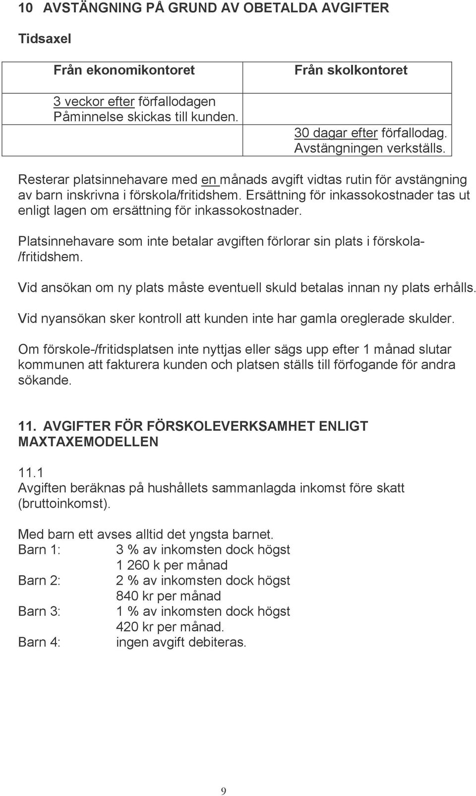 Ersättning för inkassokostnader tas ut enligt lagen om ersättning för inkassokostnader. Platsinnehavare som inte betalar avgiften förlorar sin plats i förskola- /fritidshem.