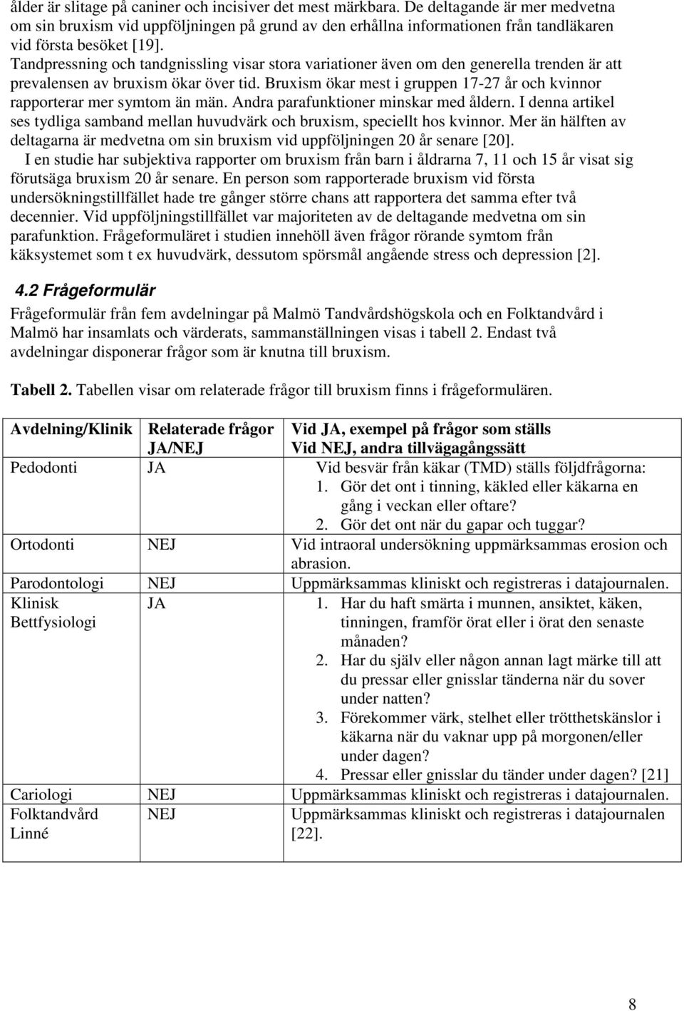 Tandpressning och tandgnissling visar stora variationer även om den generella trenden är att prevalensen av bruxism ökar över tid.