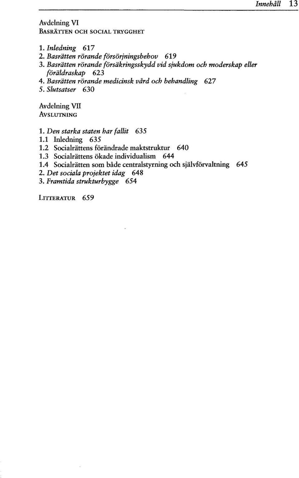 Slutsatser 630 Avdelning VII AVSLUTNING 1. Den starka staten har fallit 635 1.1 Inledning 635 1.2 Socialrättens förändrade maktstruktur 640 1.