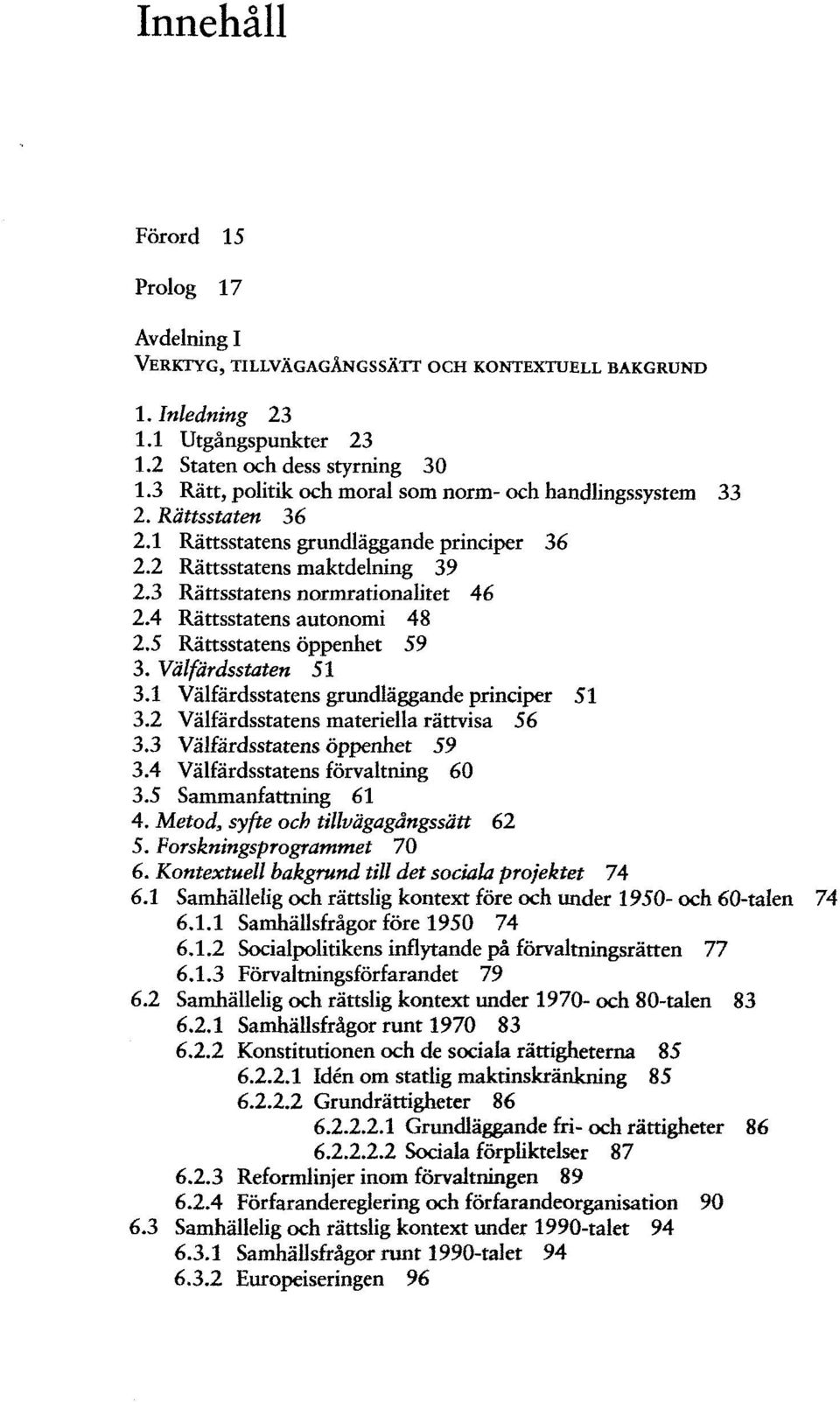 4 Rättsstatens autonomi 48 2.5 Rättsstatens öppenhet 59 3. Välfärdsstaten 51 3.1 Välfärdsstatens grundläggande principer 51 3.2 Välfärdsstatens materiella rättvisa 56 3.