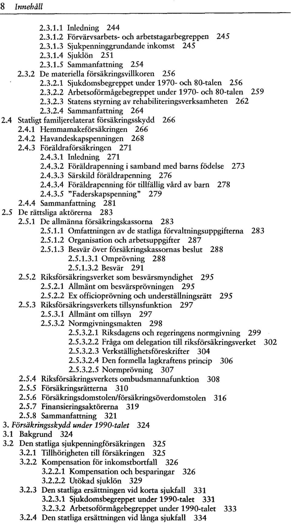 4 Statligt familjerelaterat försäkringsskydd 266 2.4.1 Hemmamakeförsäkringen 266 2.4.2 Havandeskapspenningen 268 2.4.3 Föräldraförsäkringen 271 2.4.3.1 Inledning 271 2.4.3.2 Föräldrapenning i samband med barns födelse 273 2.