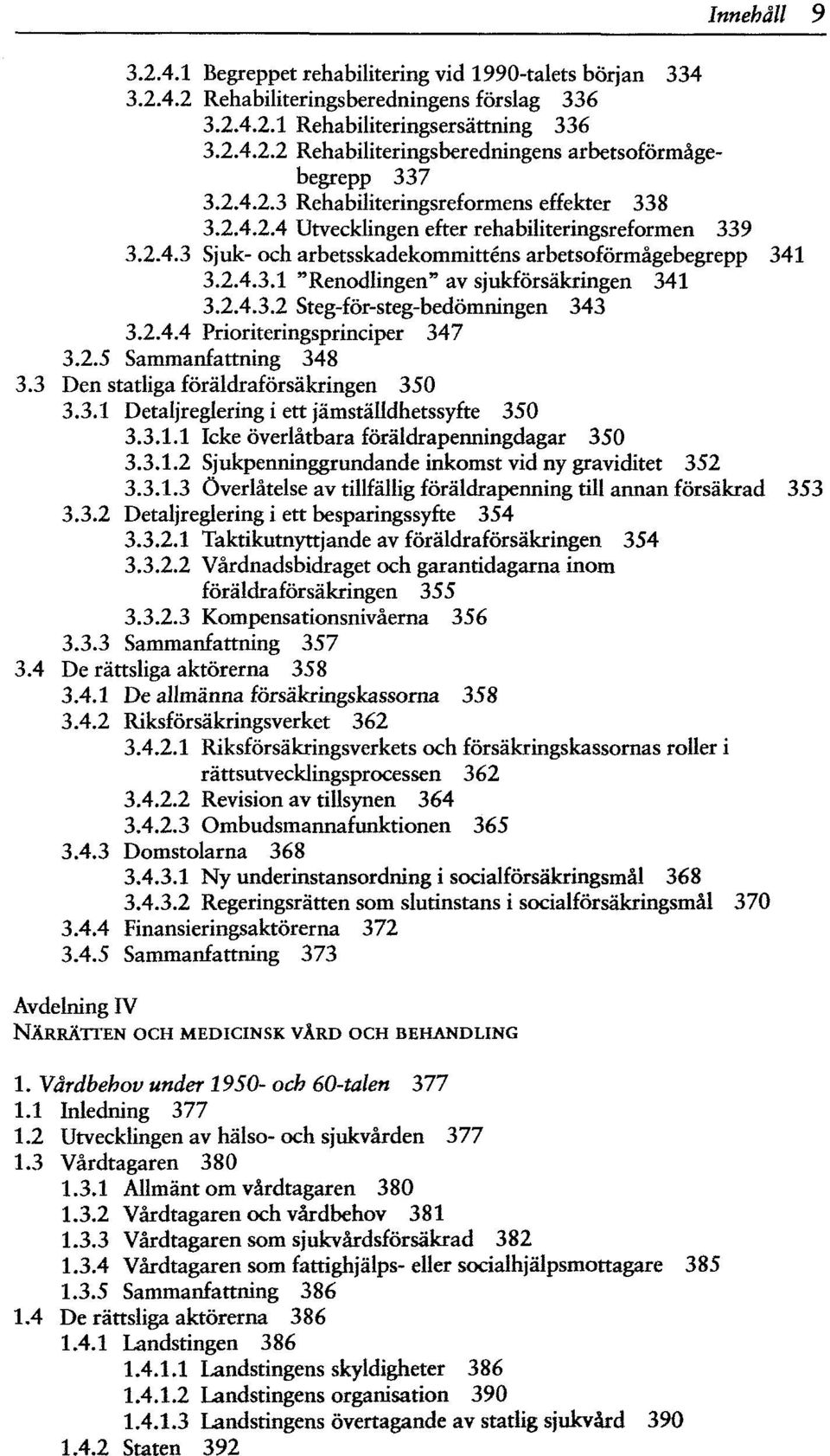 2.4.3.2 Steg-för-steg-bedömningen 343 3.2.4.4 Prioriteringsprinciper 347 3.2.5 Sammanfattning 348 3.3 Den statliga föräldraförsäkringen 350 3.3.1 Detaljreglering i ett jämställdhetssyfte 350 3.3.1.1 Icke överlåtbara föräldrapenningdagar 350 3.