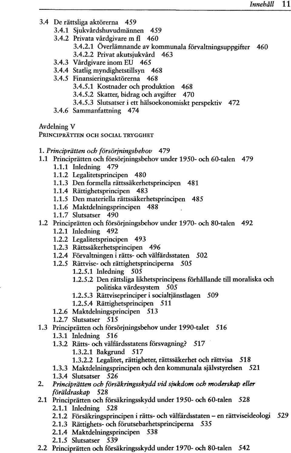 4.6 Sammanfattning 474 Avdelning V PRINCIPRÄTTEN OCH SOCIAL TRYGGHET Innehåll 11 1. Principrätten och försörjningsbehov 479 1.1 Principrätten och försörjningsbehov under 1950-och 60-talen 479 1.1.1 Inledning 479 1.