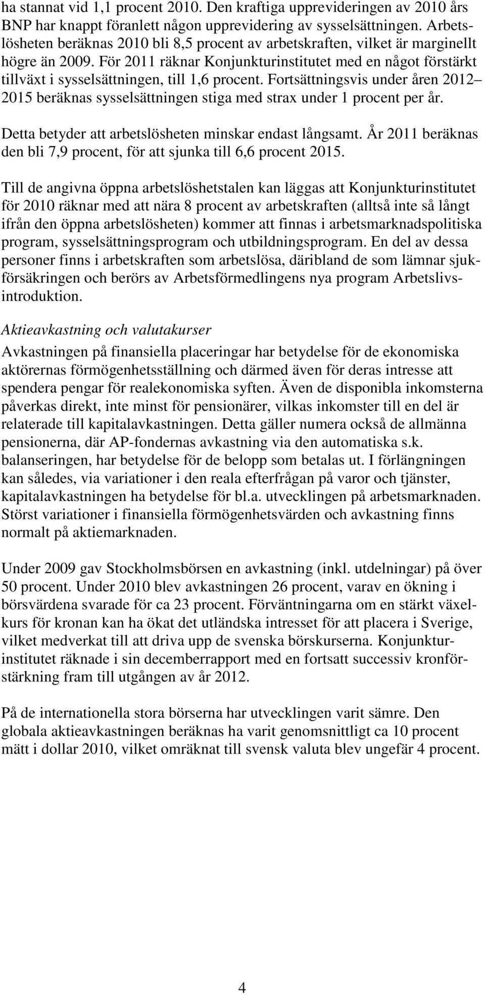 För 2011 räknar Konjunkturinstitutet med en något förstärkt tillväxt i sysselsättningen, till 1,6 procent.