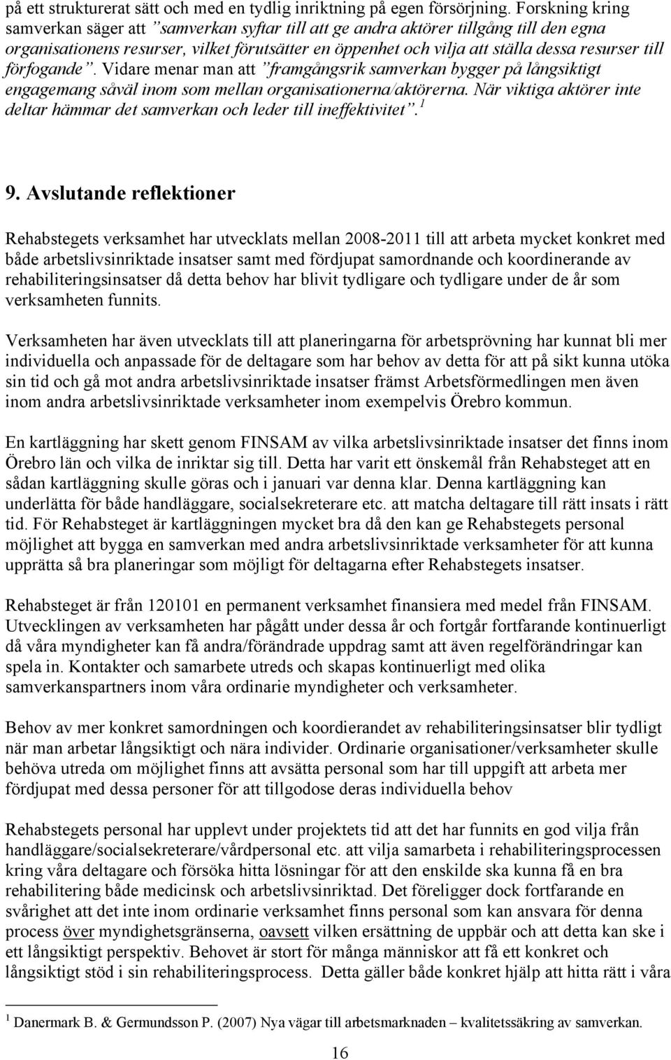 förfogande. Vidare menar man att framgångsrik samverkan bygger på långsiktigt engagemang såväl inom som mellan organisationerna/aktörerna.