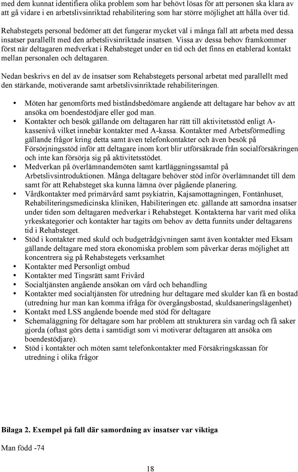 Vissa av dessa behov framkommer först när deltagaren medverkat i Rehabsteget under en tid och det finns en etablerad kontakt mellan personalen och deltagaren.