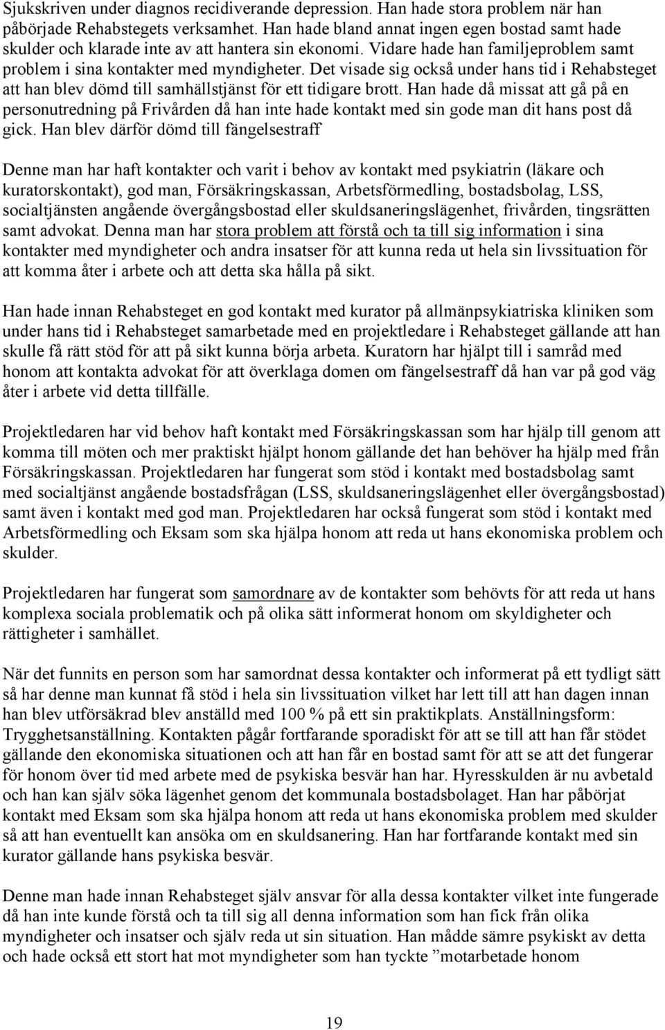 Det visade sig också under hans tid i Rehabsteget att han blev dömd till samhällstjänst för ett tidigare brott.