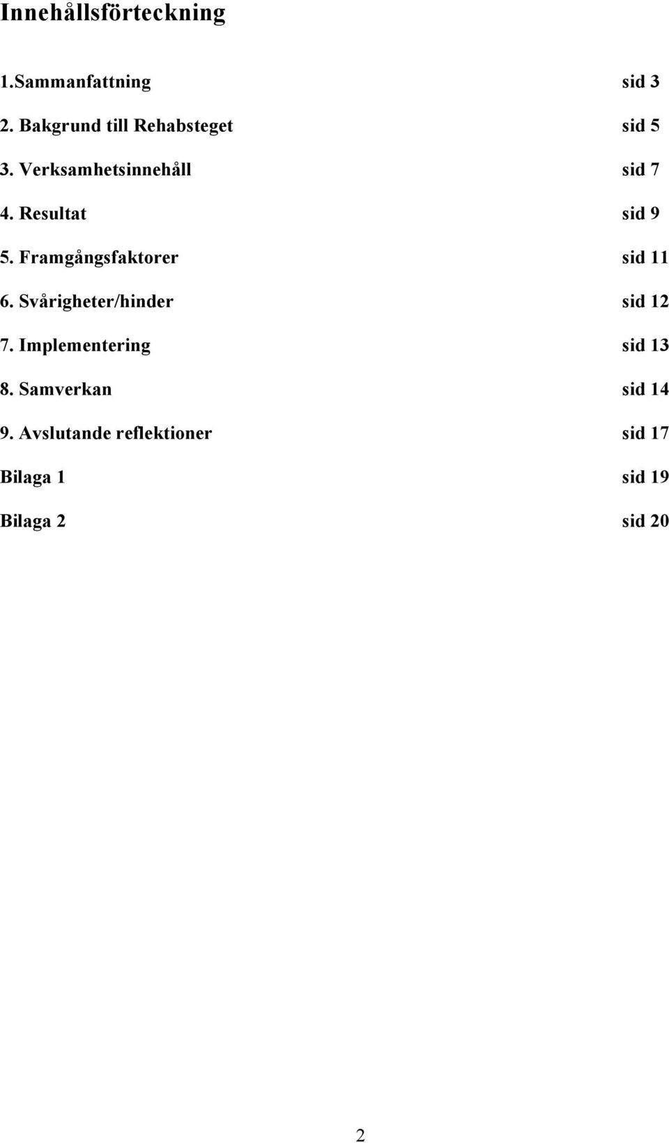 Resultat sid 9 5. Framgångsfaktorer sid 11 6. Svårigheter/hinder sid 12 7.