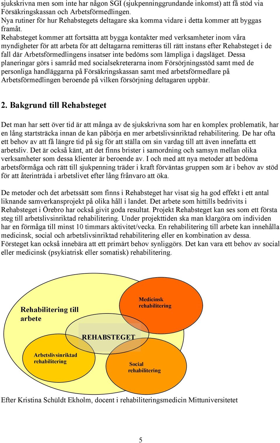 Rehabsteget kommer att fortsätta att bygga kontakter med verksamheter inom våra myndigheter för att arbeta för att deltagarna remitteras till rätt instans efter Rehabsteget i de fall där