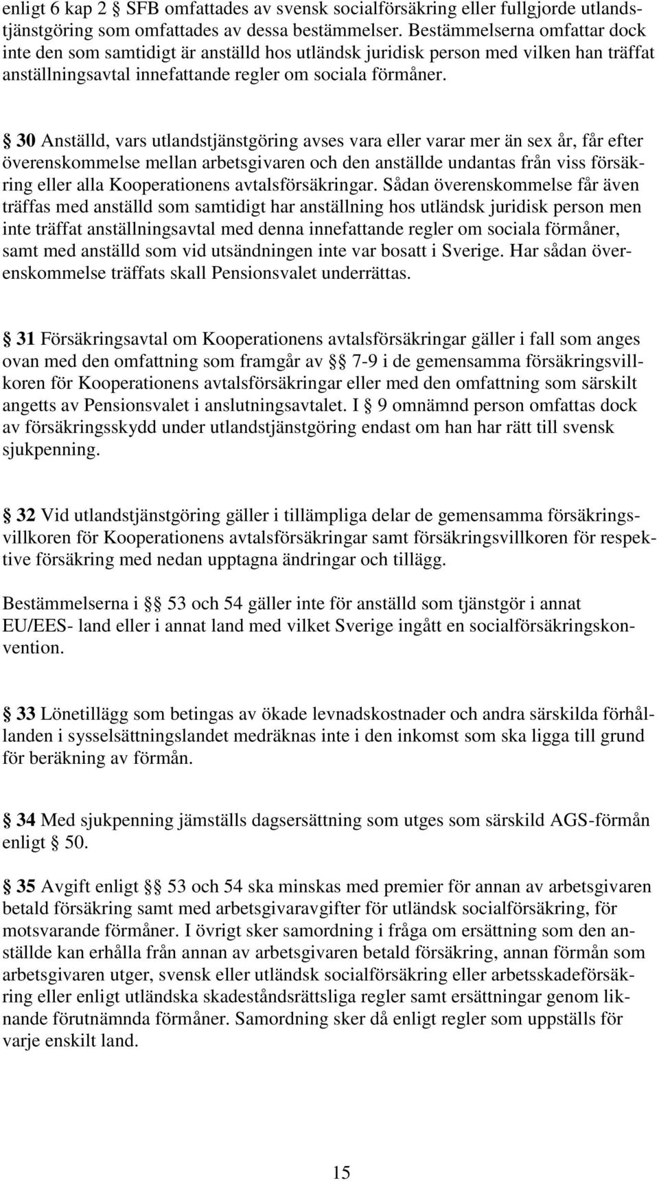 30 Anställd, vars utlandstjänstgöring avses vara eller varar mer än sex år, får efter överenskommelse mellan arbetsgivaren och den anställde undantas från viss försäkring eller alla Kooperationens