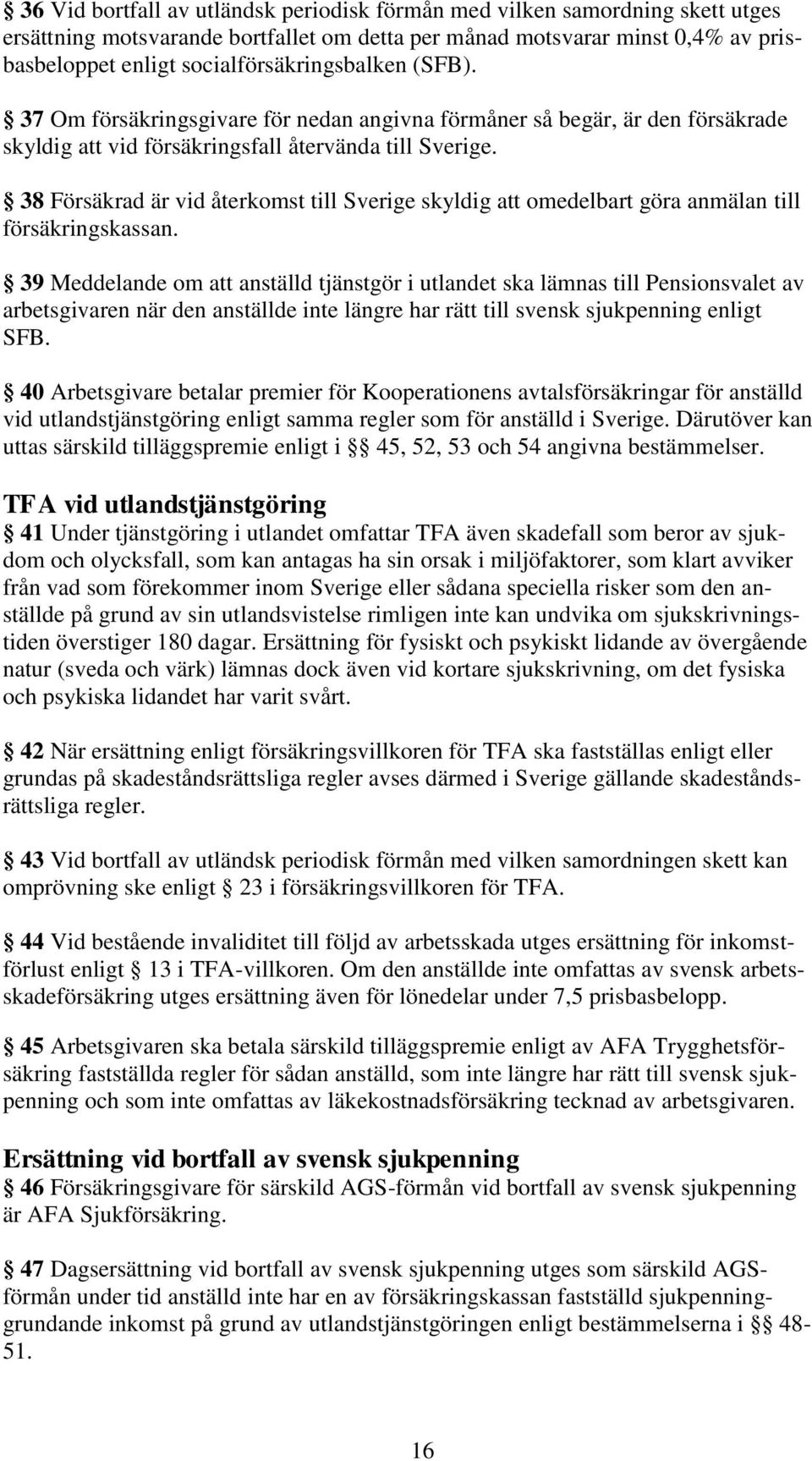 38 Försäkrad är vid återkomst till Sverige skyldig att omedelbart göra anmälan till försäkringskassan.