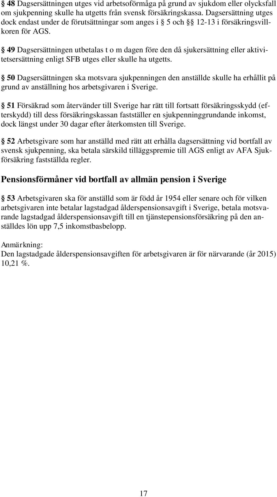 49 Dagsersättningen utbetalas t o m dagen före den då sjukersättning eller aktivitetsersättning enligt SFB utges eller skulle ha utgetts.