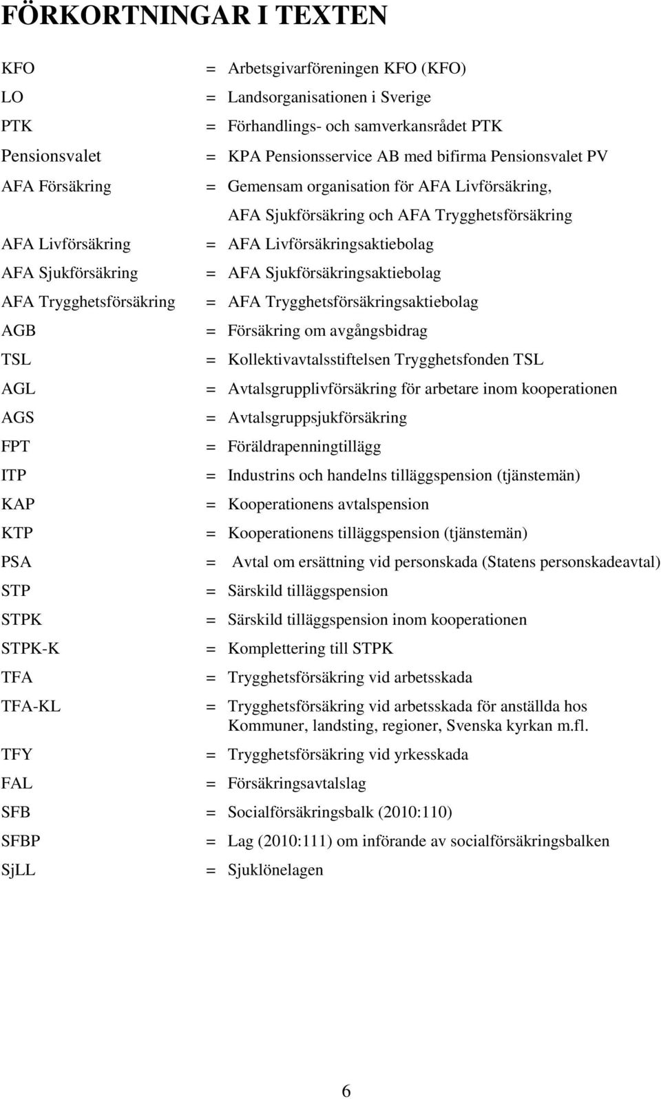 Livförsäkring, AFA Sjukförsäkring och AFA Trygghetsförsäkring = AFA Livförsäkringsaktiebolag = AFA Sjukförsäkringsaktiebolag = AFA Trygghetsförsäkringsaktiebolag = Försäkring om avgångsbidrag =