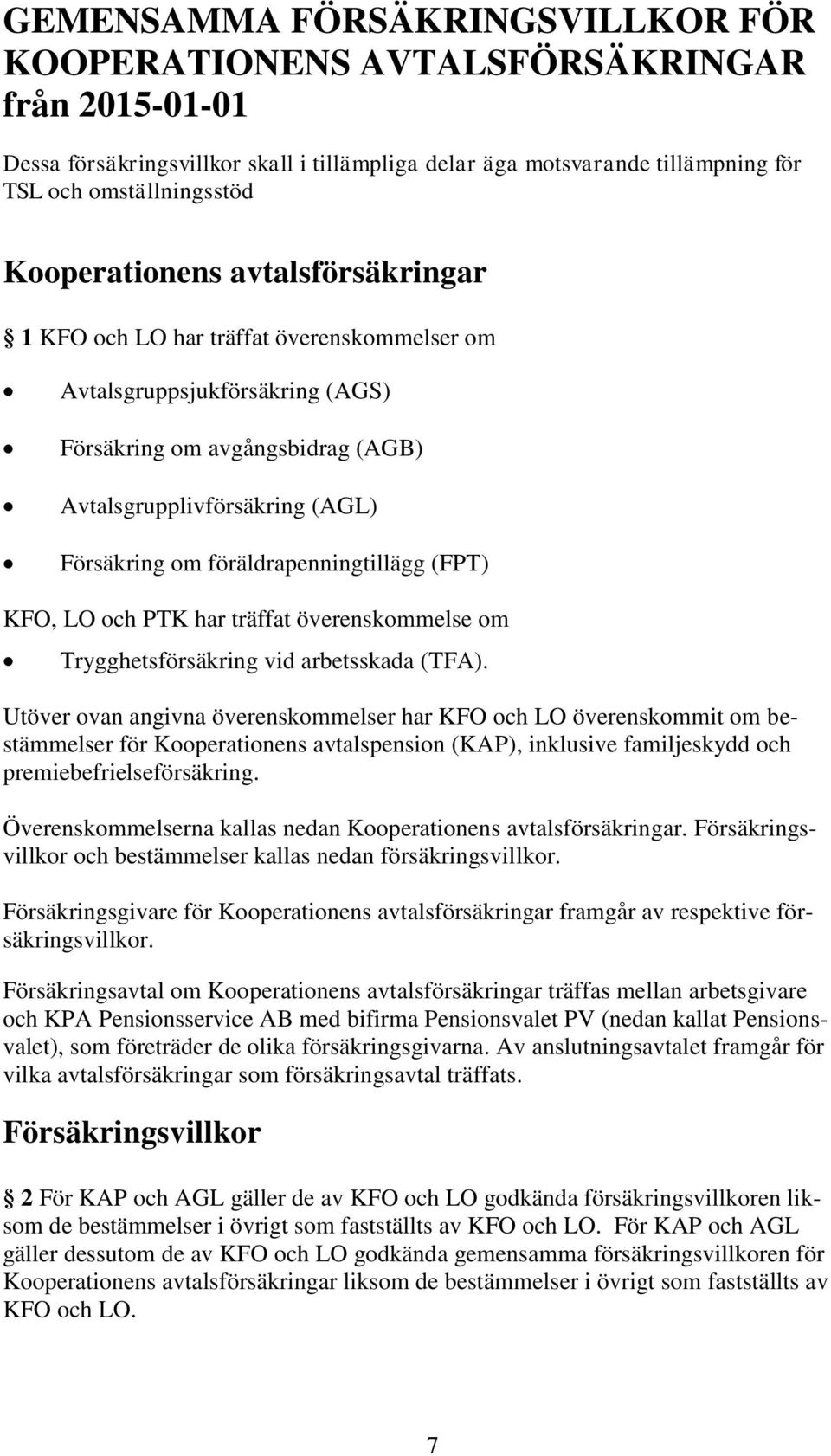 föräldrapenningtillägg (FPT) KFO, LO och PTK har träffat överenskommelse om Trygghetsförsäkring vid arbetsskada (TFA).