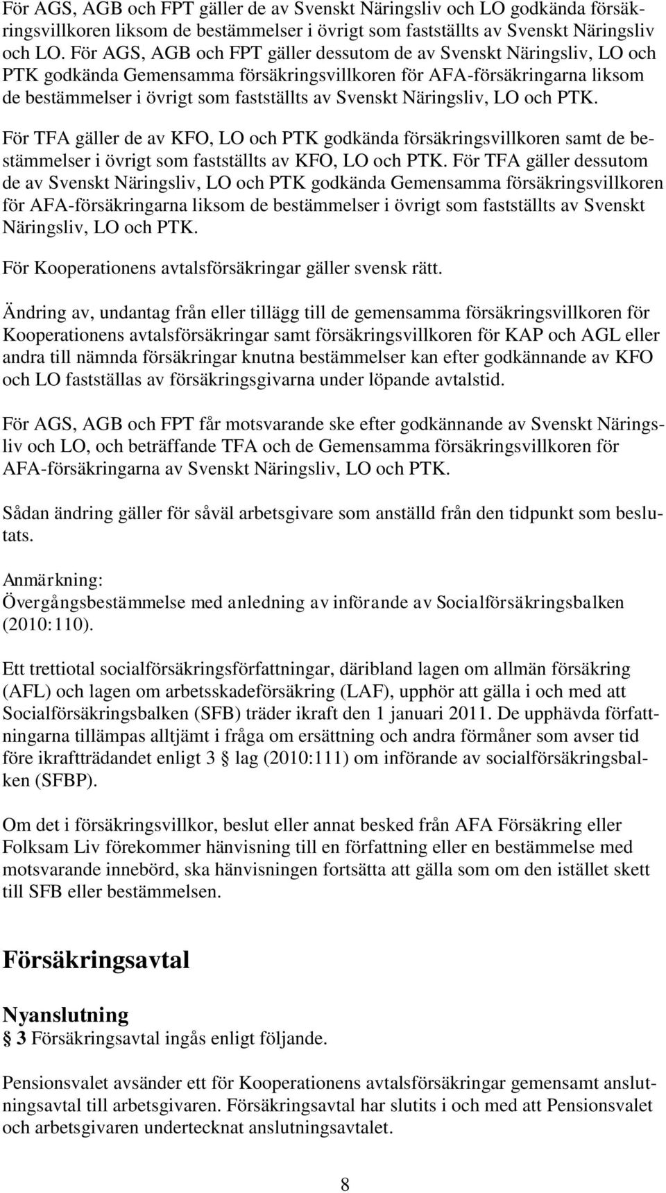 Näringsliv, LO och PTK. För TFA gäller de av KFO, LO och PTK godkända försäkringsvillkoren samt de bestämmelser i övrigt som fastställts av KFO, LO och PTK.