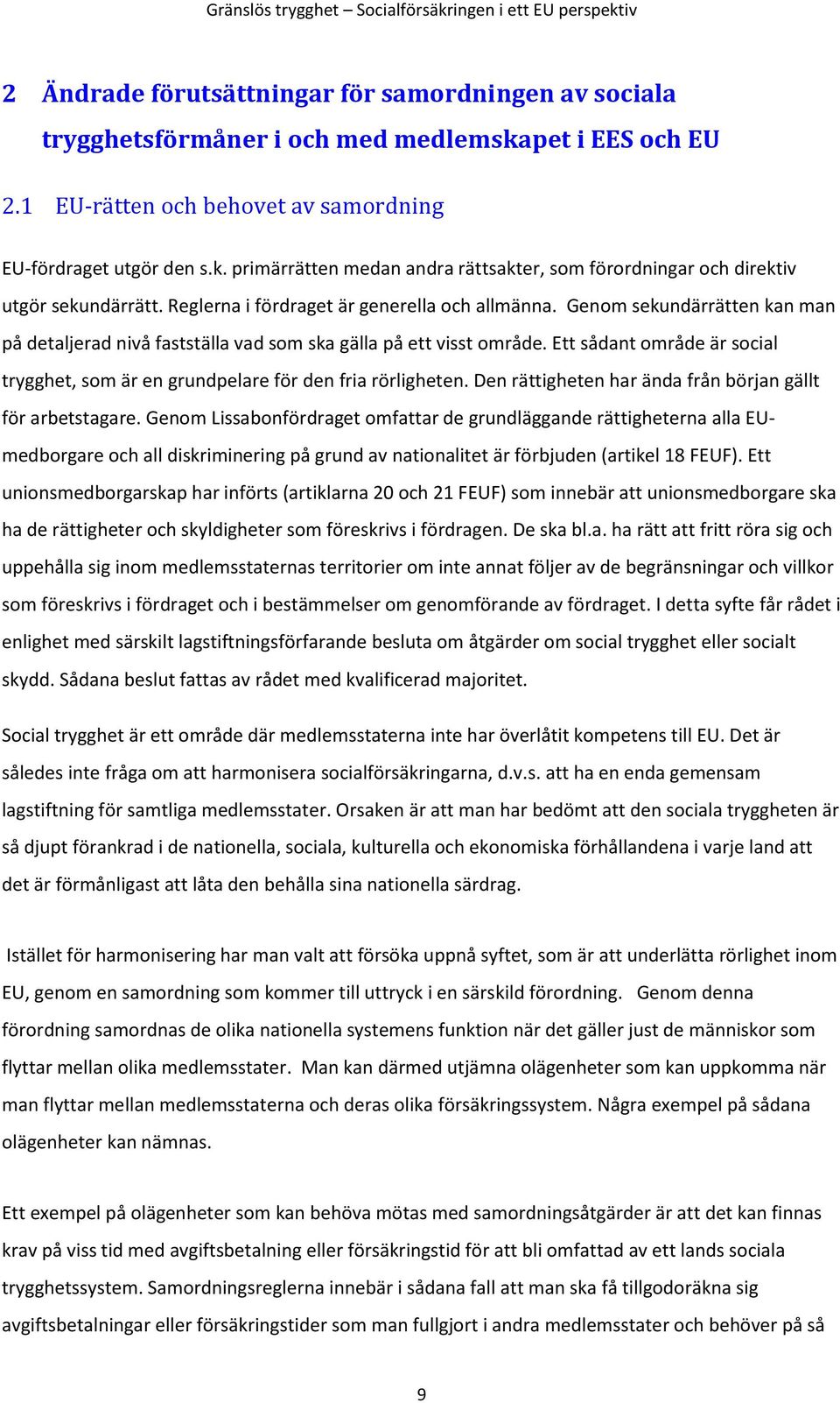 Genom sekundärrätten kan man på detaljerad nivå fastställa vad som ska gälla på ett visst område. Ett sådant område är social trygghet, som är en grundpelare för den fria rörligheten.