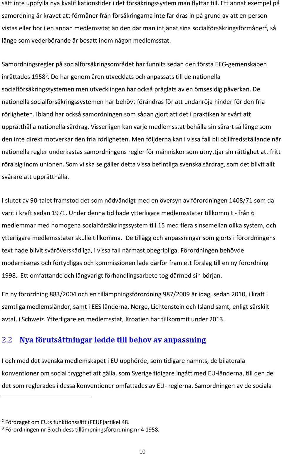 socialförsäkringsförmåner 2, så länge som vederbörande är bosatt inom någon medlemsstat. Samordningsregler på socialförsäkringsområdet har funnits sedan den första EEG-gemenskapen inrättades 1958 3.