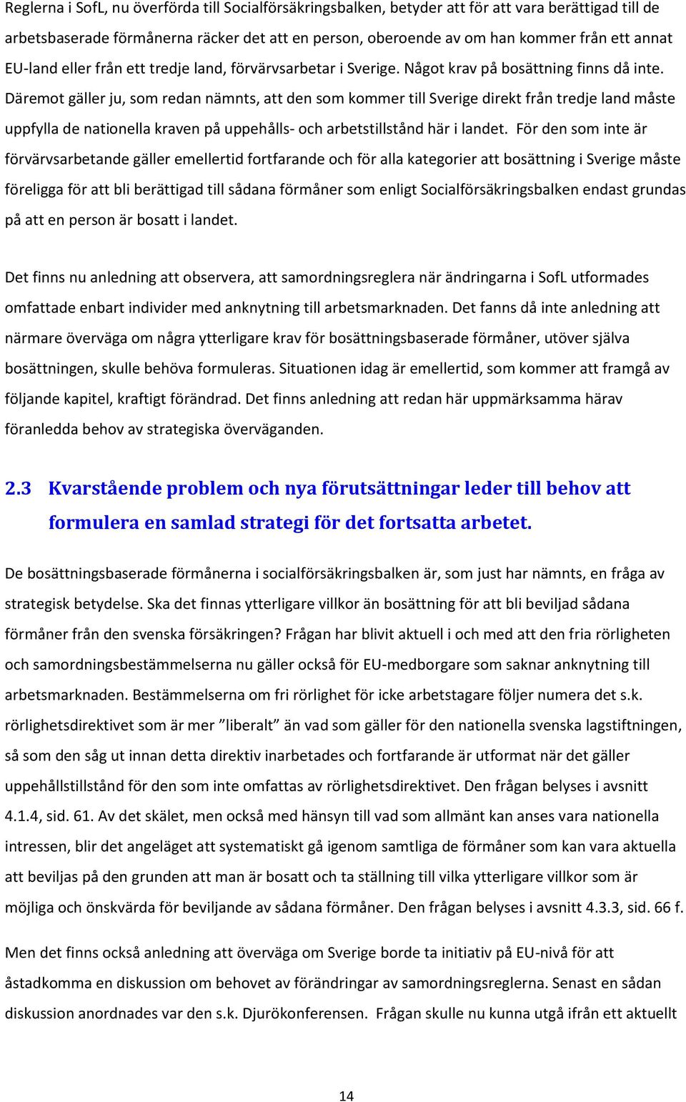 Däremot gäller ju, som redan nämnts, att den som kommer till Sverige direkt från tredje land måste uppfylla de nationella kraven på uppehålls- och arbetstillstånd här i landet.