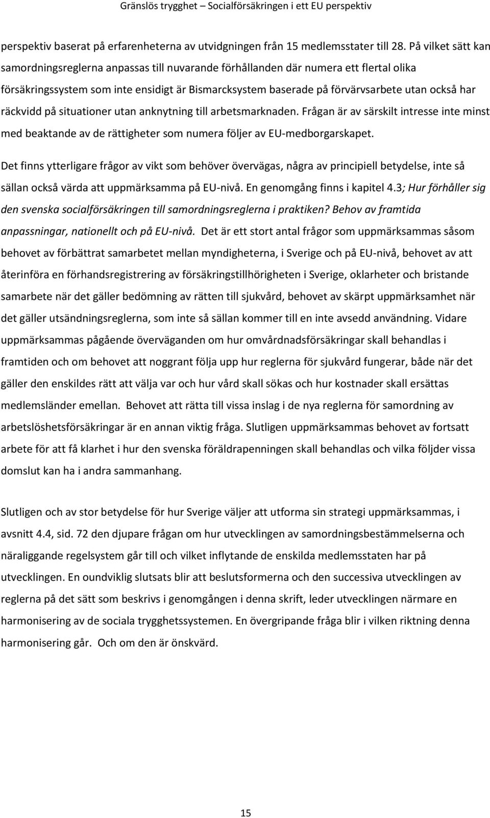 har räckvidd på situationer utan anknytning till arbetsmarknaden. Frågan är av särskilt intresse inte minst med beaktande av de rättigheter som numera följer av EU-medborgarskapet.