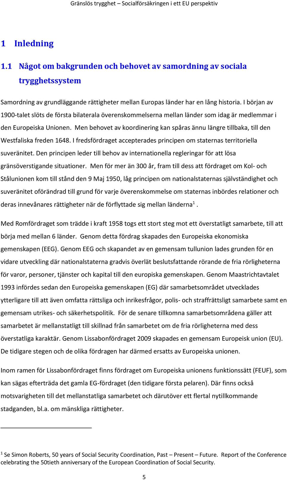 I början av 1900-talet slöts de första bilaterala överenskommelserna mellan länder som idag är medlemmar i den Europeiska Unionen.