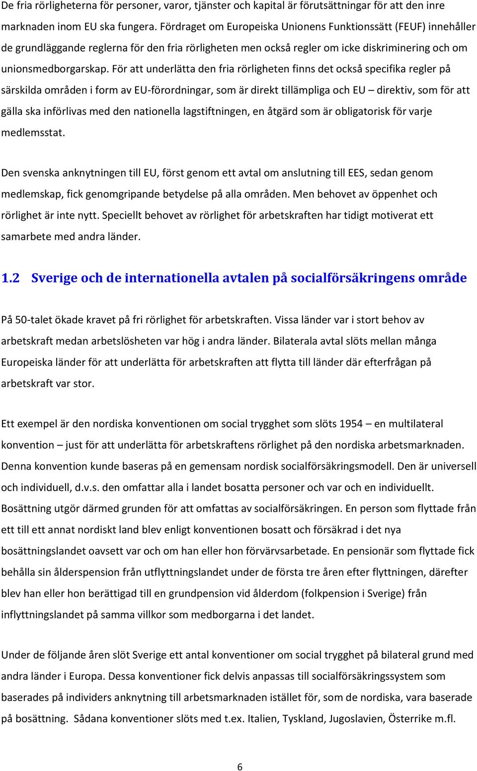 För att underlätta den fria rörligheten finns det också specifika regler på särskilda områden i form av EU-förordningar, som är direkt tillämpliga och EU direktiv, som för att gälla ska införlivas