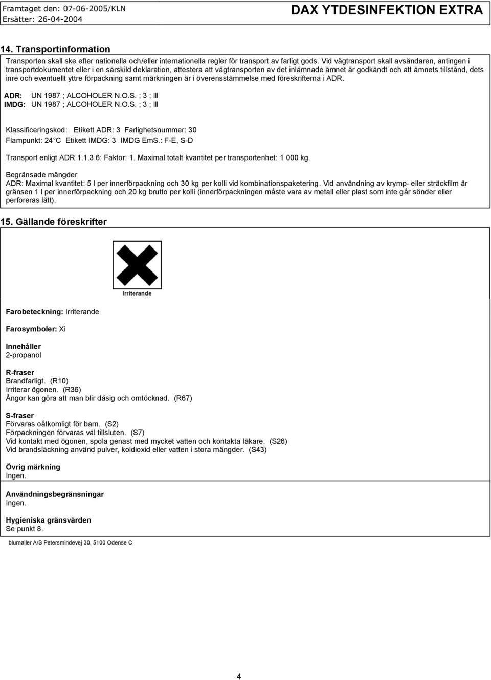 och eventuellt yttre förpackning samt märkningen är i överensstämmelse med föreskrifterna i ADR. ADR: UN 1987 ; ALCOHOLER N.O.S.