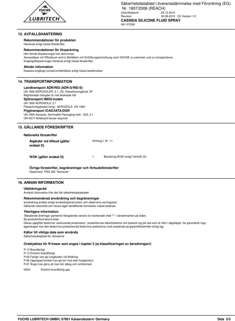 Allmän information Kassera engångs-containrar/behållare enligt lokala bestämelser 14. TRANSPORTINFORMATION Landtransport ADR/RID (ADR-S/RID-S) UN 1950 AEROSOLER, 2.