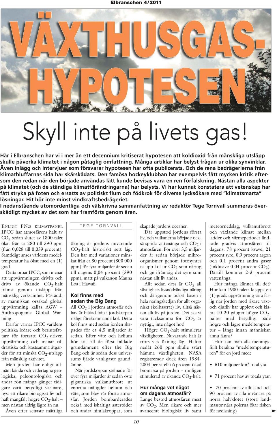 Många artiklar har belyst frågan ur olika synvinklar. Även inlägg och intervjuer som försvarar hypotesen har ofta publicerats. Och de rena bedrägerierna från klimatbluffarnas sida har skärskådats.