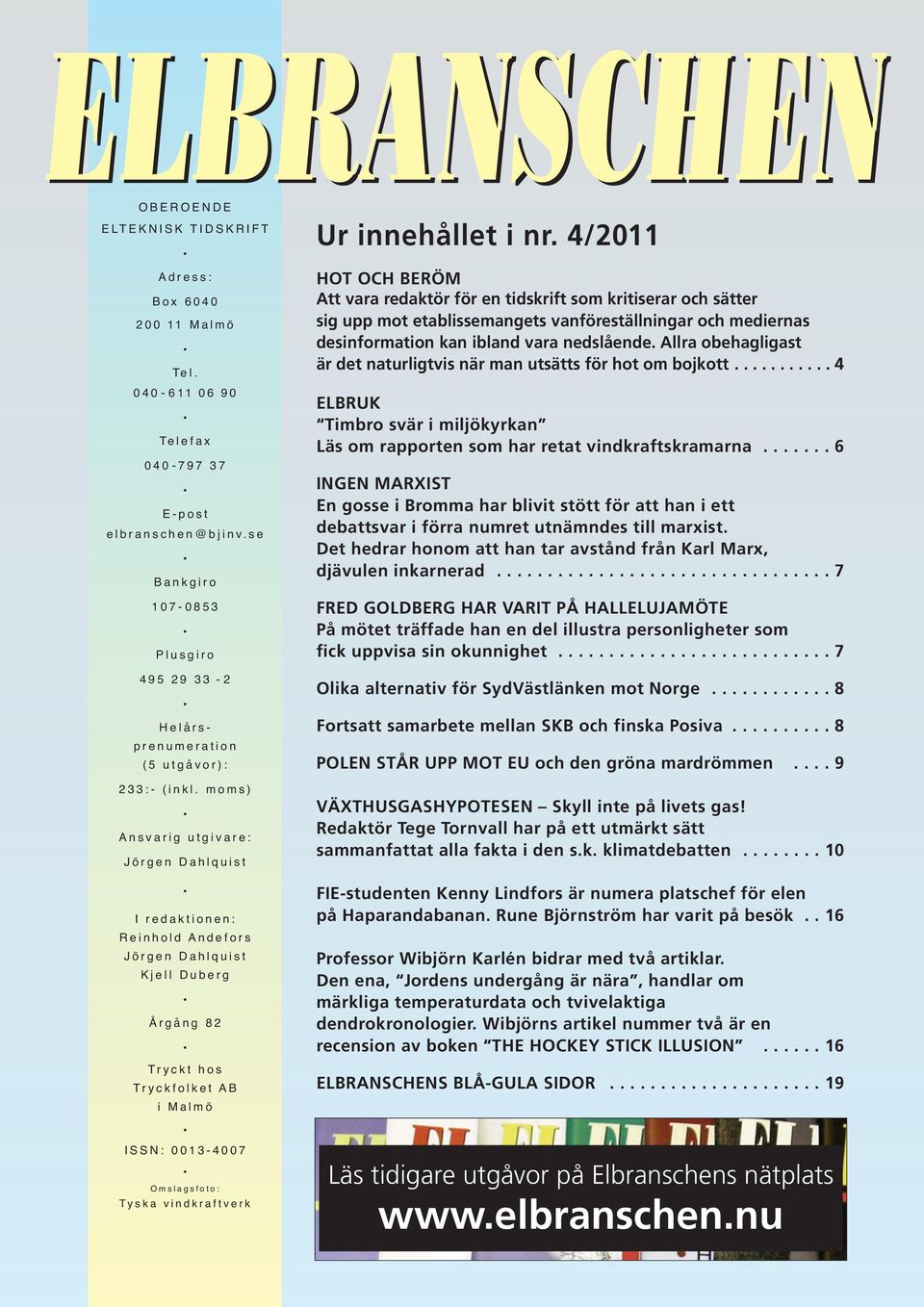 moms) Ansvarig utgivare: Jörgen Dahlquist I redaktionen: Reinhold Andefors Jörgen Dahlquist Kjell Duberg Årgång 82 Tryckt hos Tryckfolket AB i Malmö ISSN: 0013-4007 Omslagsfoto: Tyska vindkraftverk