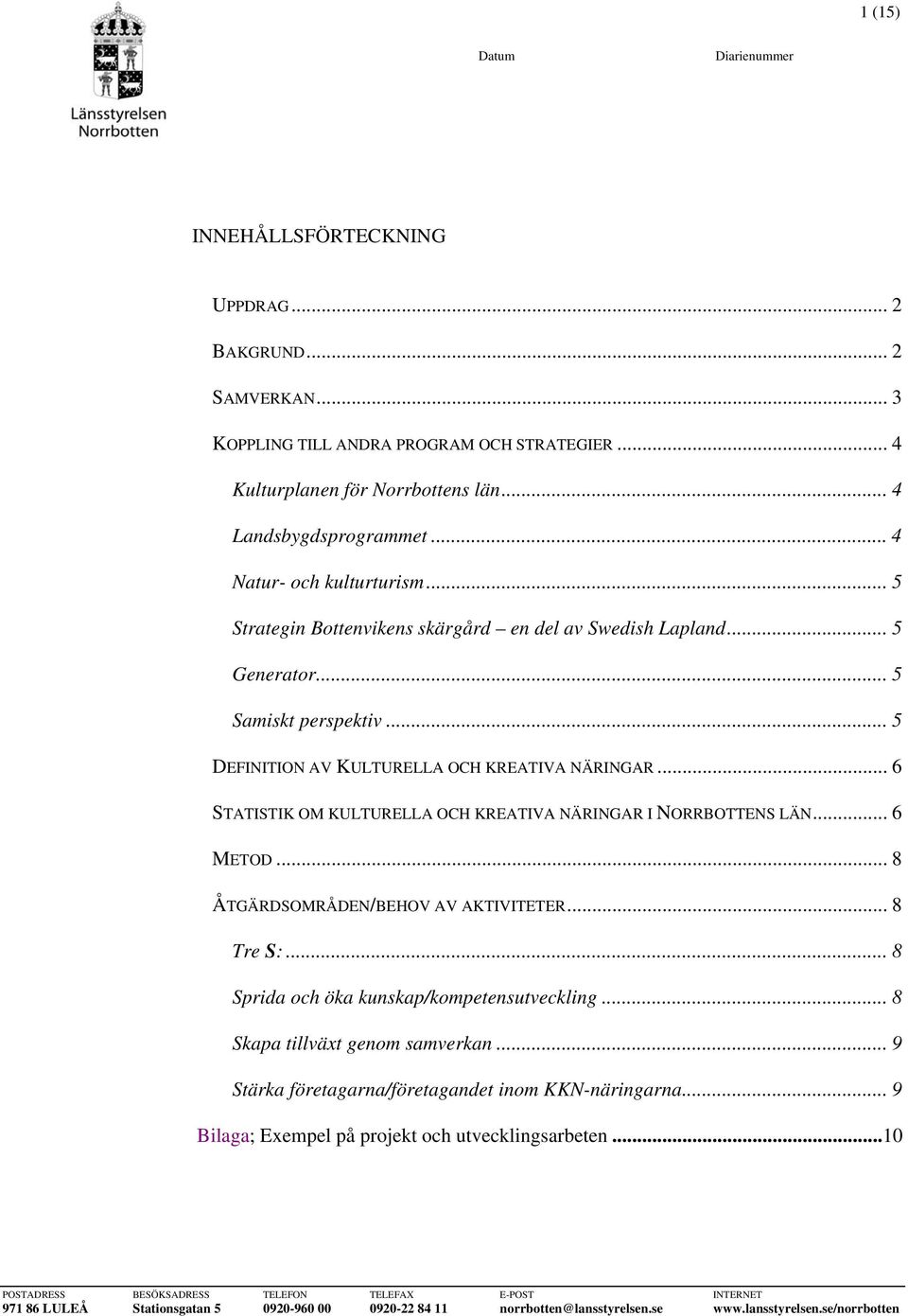 .. 6 STATISTIK OM KULTURELLA OCH KREATIVA NÄRINGAR I NORRBOTTENS LÄN... 6 METOD... 8 ÅTGÄRDSOMRÅDEN/BEHOV AV AKTIVITETER... 8 Tre S:... 8 Sprida och öka kunskap/kompetensutveckling.