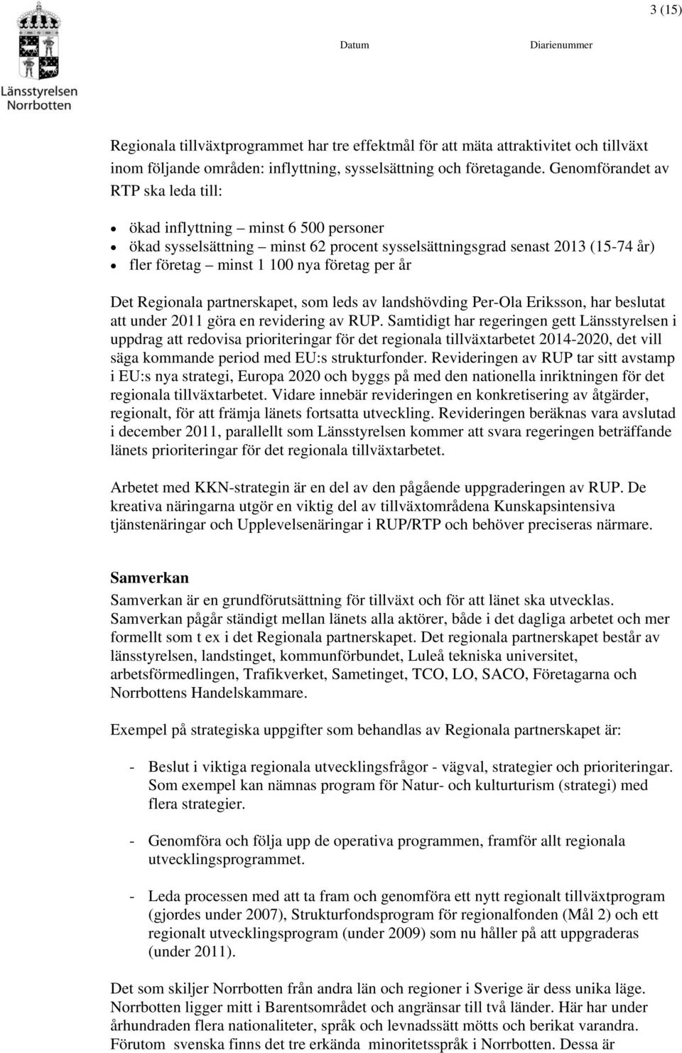 Det Regionala partnerskapet, som leds av landshövding Per-Ola Eriksson, har beslutat att under 2011 göra en revidering av RUP.