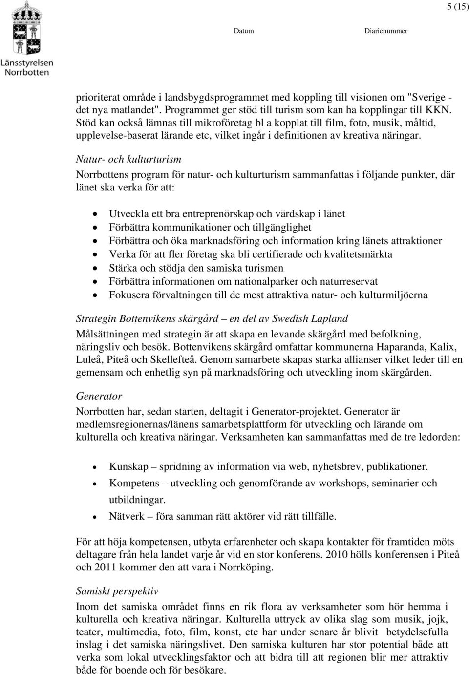 Natur- och kulturturism Norrbottens program för natur- och kulturturism sammanfattas i följande punkter, där länet ska verka för att: Utveckla ett bra entreprenörskap och värdskap i länet Förbättra