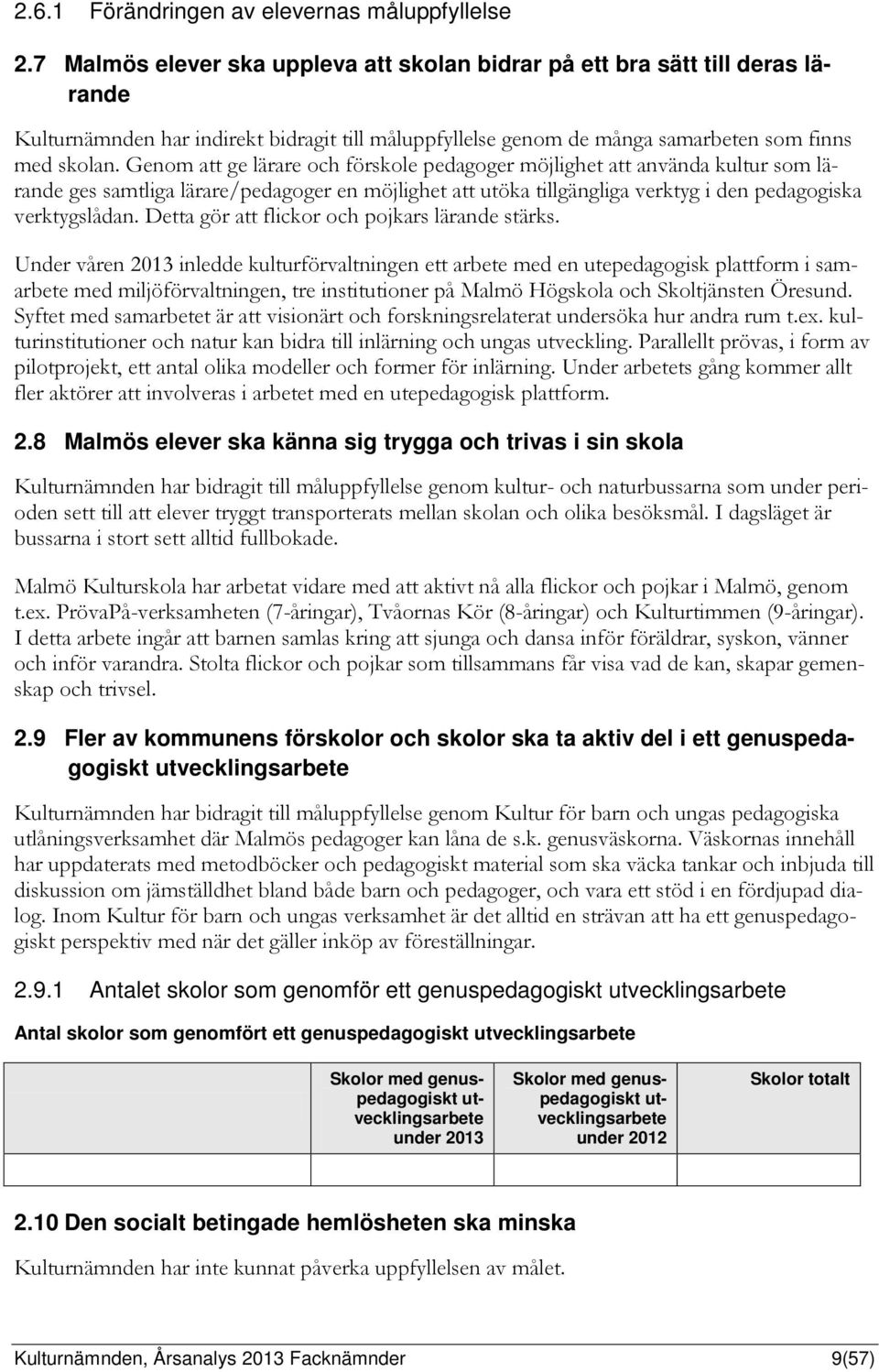 Genom att ge lärare och förskole pedagoger möjlighet att använda kultur som lärande ges samtliga lärare/pedagoger en möjlighet att utöka tillgängliga verktyg i den pedagogiska verktygslådan.