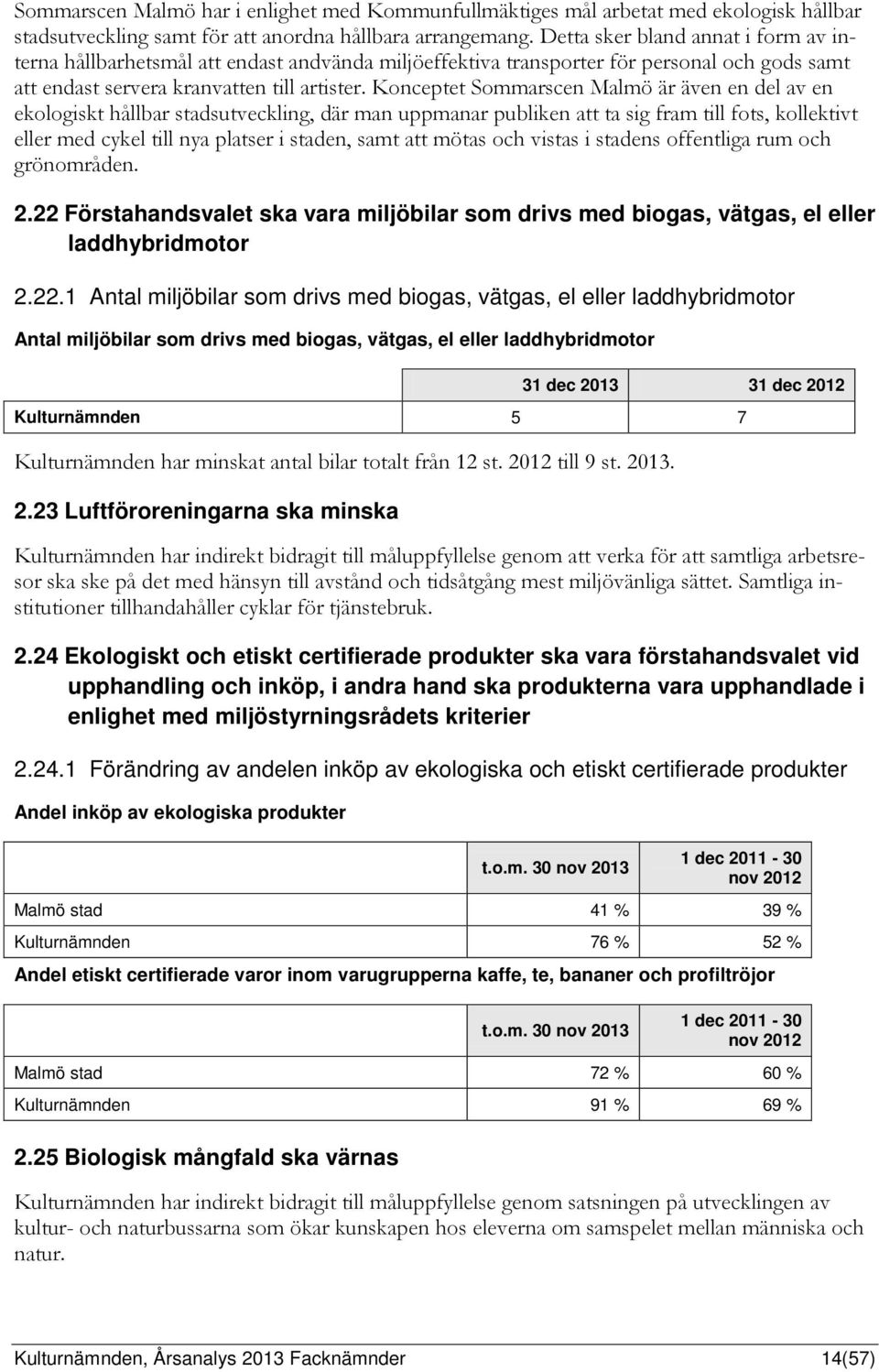 Konceptet Sommarscen Malmö är även en del av en ekologiskt hållbar stadsutveckling, där man uppmanar publiken att ta sig fram till fots, kollektivt eller med cykel till nya platser i staden, samt att