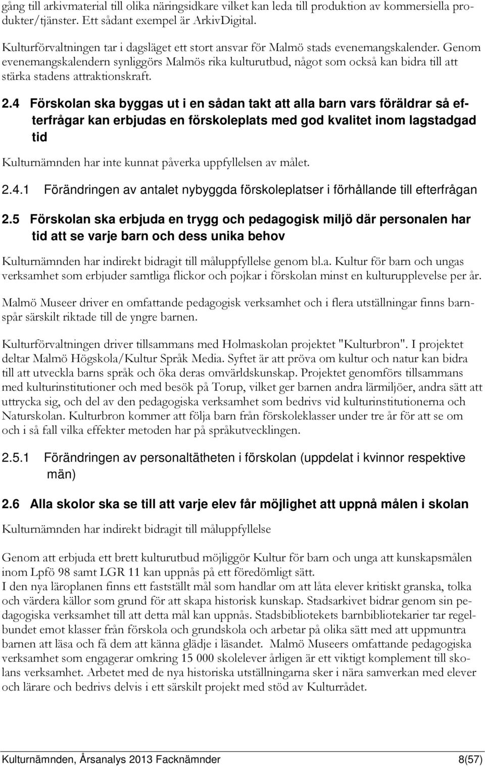 Genom evenemangskalendern synliggörs Malmös rika kulturutbud, något som också kan bidra till att stärka stadens attraktionskraft. 2.