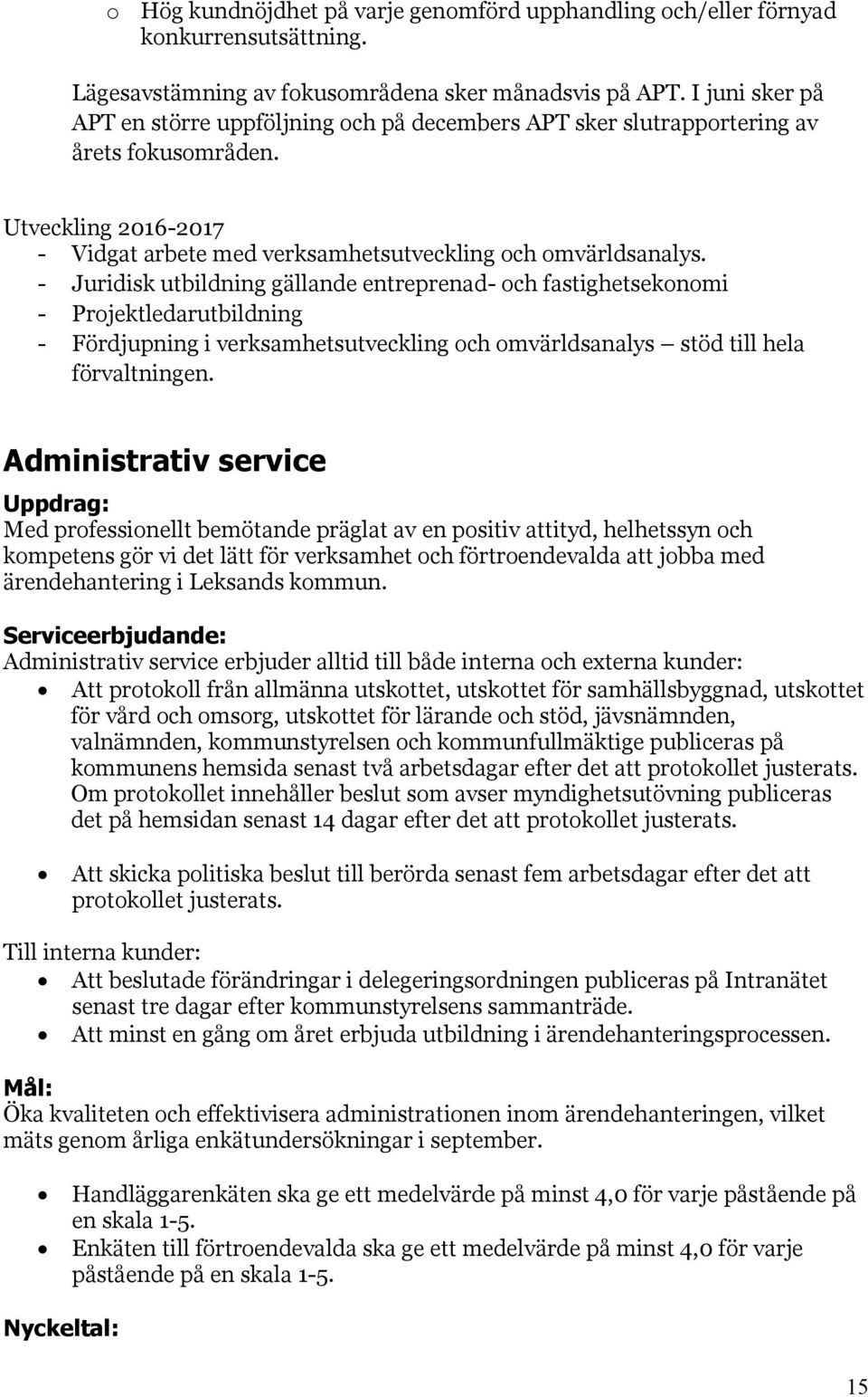 - Juridisk utbildning gällande entreprenad- och fastighetsekonomi - Projektledarutbildning - Fördjupning i verksamhetsutveckling och omvärldsanalys stöd till hela förvaltningen.