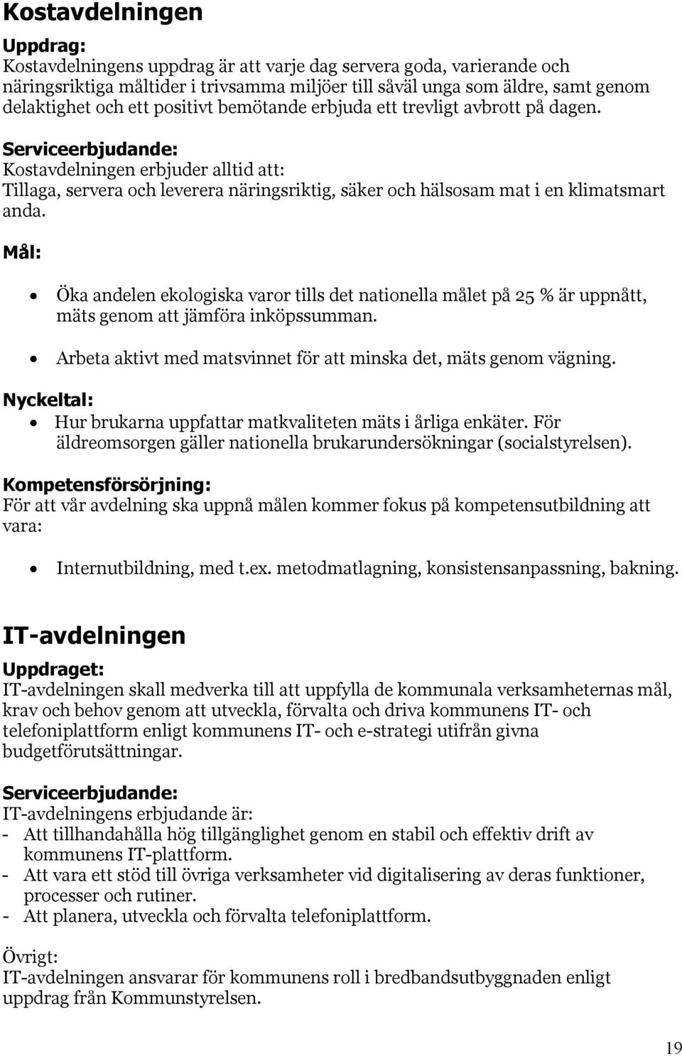 Serviceerbjudande: Kostavdelningen erbjuder alltid att: Tillaga, servera och leverera näringsriktig, säker och hälsosam mat i en klimatsmart anda.