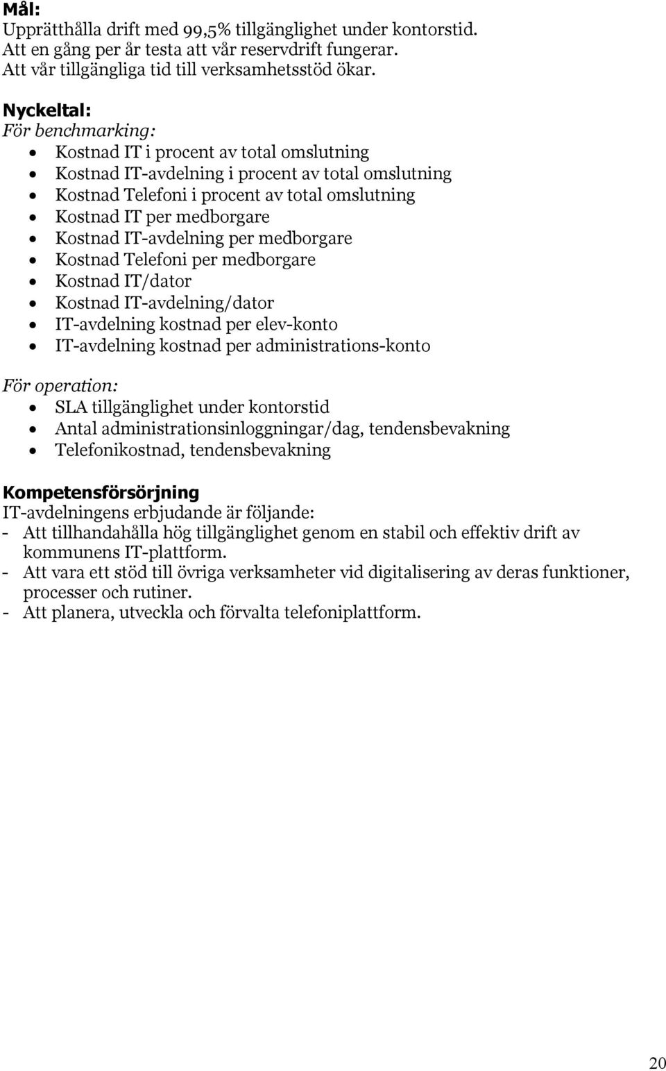 Kostnad IT-avdelning per medborgare Kostnad Telefoni per medborgare Kostnad IT/dator Kostnad IT-avdelning/dator IT-avdelning kostnad per elev-konto IT-avdelning kostnad per administrations-konto För