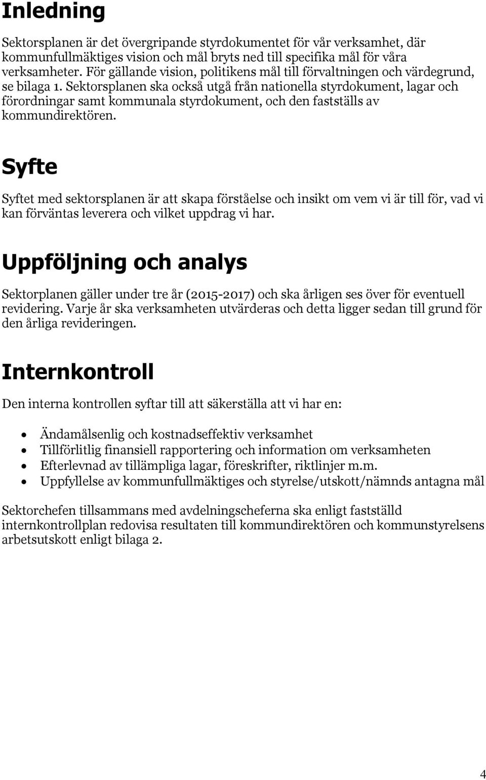 Sektorsplanen ska också utgå från nationella styrdokument, lagar och förordningar samt kommunala styrdokument, och den fastställs av kommundirektören.