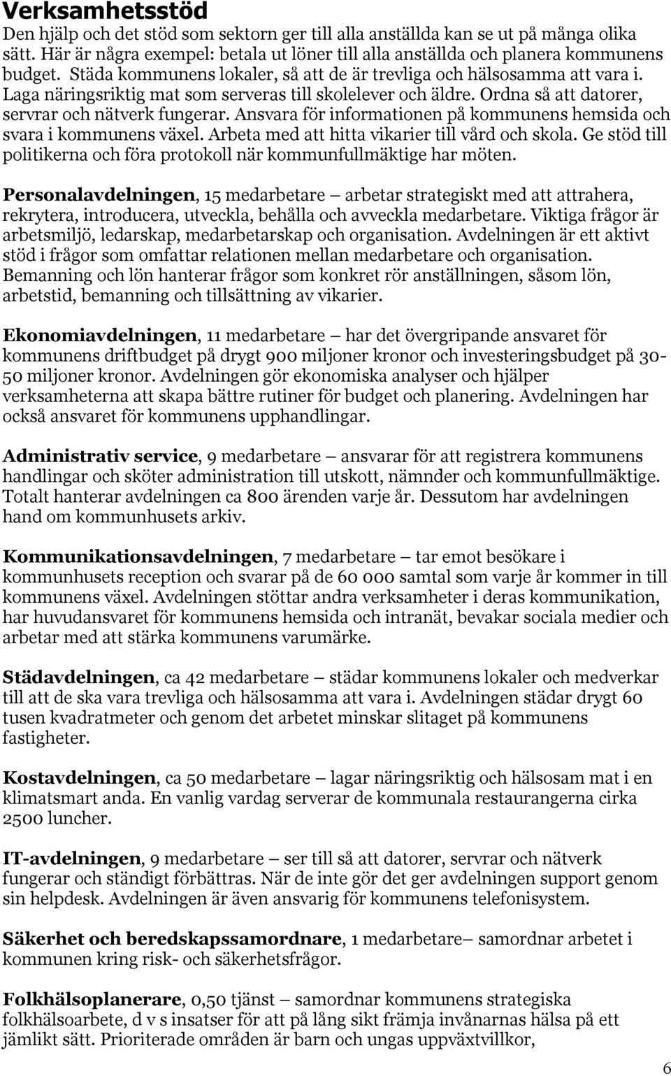 Ansvara för informationen på kommunens hemsida och svara i kommunens växel. Arbeta med att hitta vikarier till vård och skola.