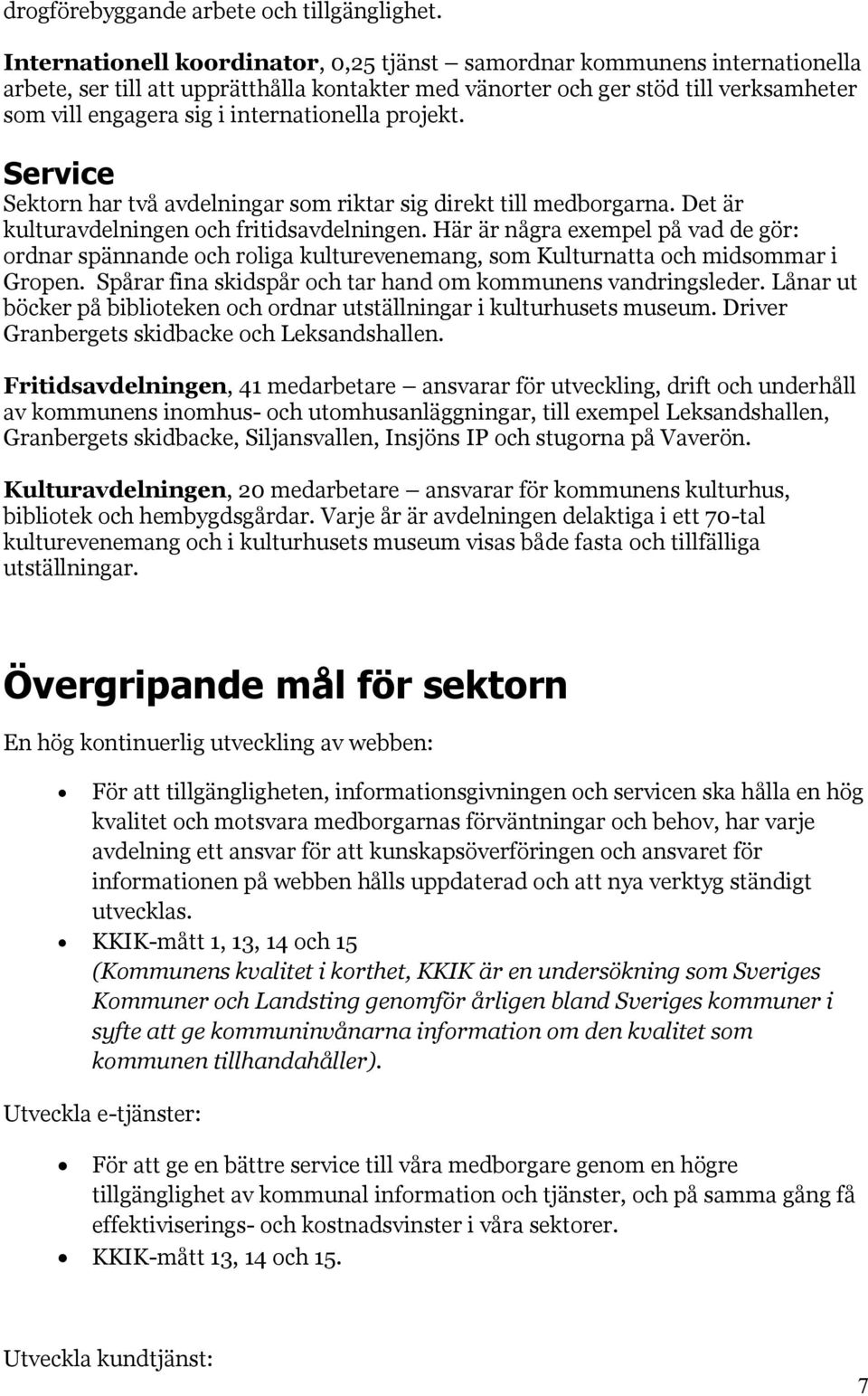 internationella projekt. Service Sektorn har två avdelningar som riktar sig direkt till medborgarna. Det är kulturavdelningen och fritidsavdelningen.