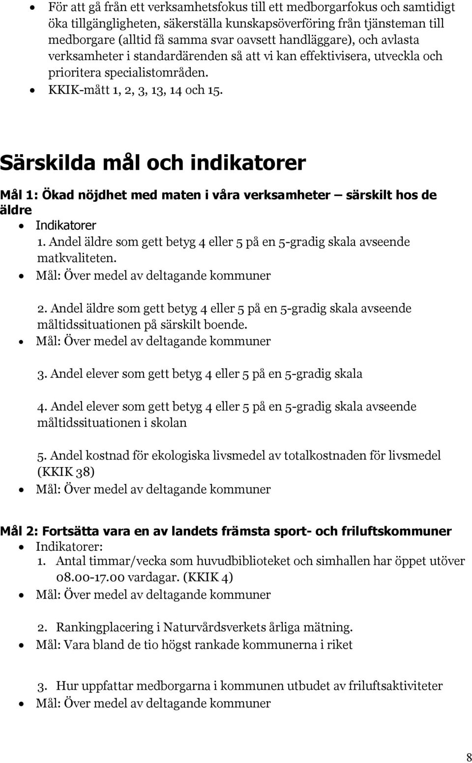 Särskilda mål och indikatorer Mål 1: Ökad nöjdhet med maten i våra verksamheter särskilt hos de äldre Indikatorer 1. Andel äldre som gett betyg 4 eller 5 på en 5-gradig skala avseende matkvaliteten.