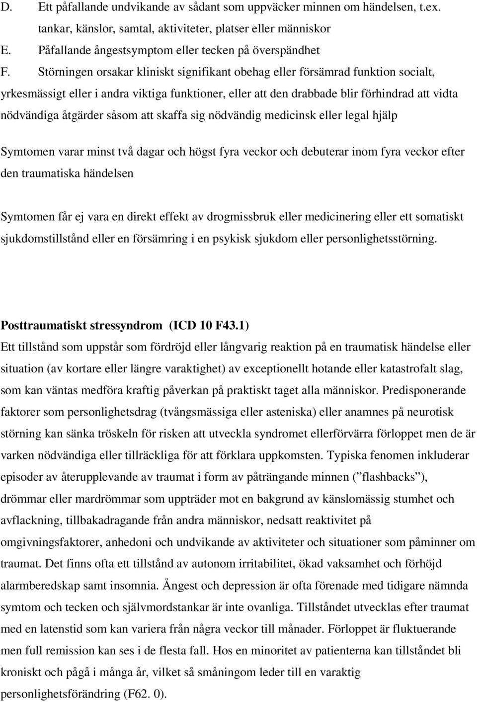 Störningen orsakar kliniskt signifikant obehag eller försämrad funktion socialt, yrkesmässigt eller i andra viktiga funktioner, eller att den drabbade blir förhindrad att vidta nödvändiga åtgärder