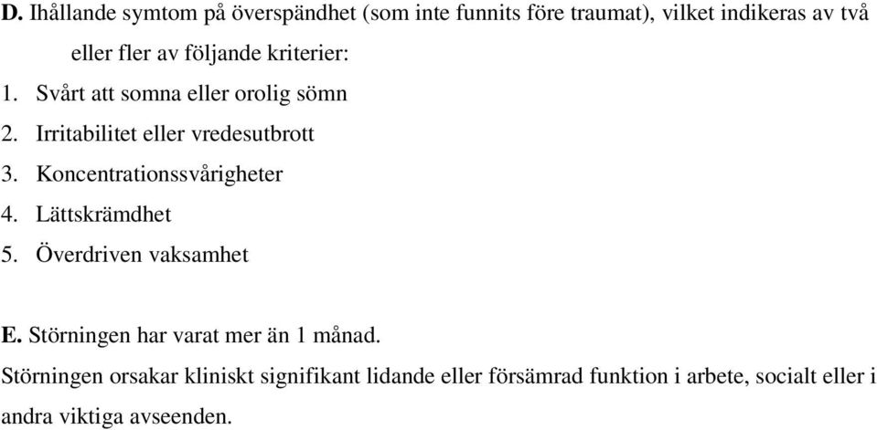 Koncentrationssvårigheter 4. Lättskrämdhet 5. Överdriven vaksamhet E. Störningen har varat mer än 1 månad.